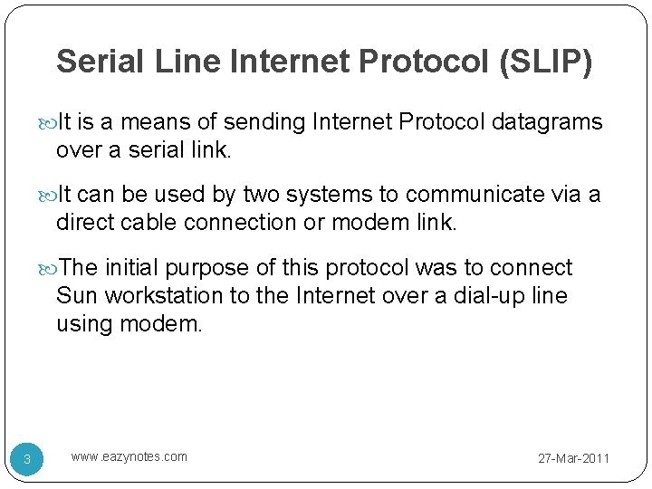 Serial Line Internet Protocol (SLIP) It is a means of sending Internet Protocol datagrams