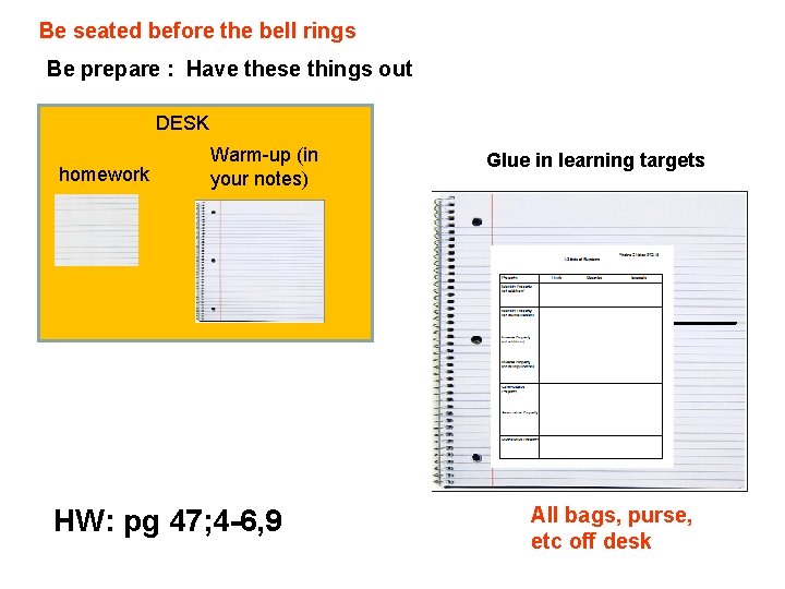 Be seated before the bell rings Be prepare : Have these things out DESK