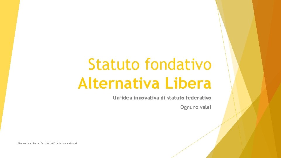 Statuto fondativo Alternativa Libera Un’idea innovativa di statuto federativo Ognuno vale! Alternativa Libera: Perché