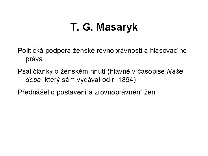 T. G. Masaryk Politická podpora ženské rovnoprávnosti a hlasovacího práva. Psal články o ženském