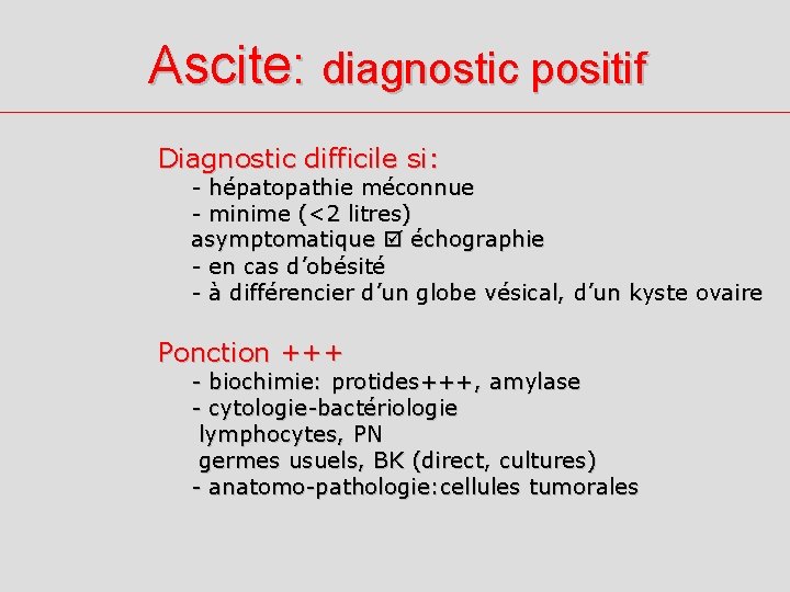 Ascite: diagnostic positif Diagnostic difficile si: - hépatopathie méconnue - minime (<2 litres) asymptomatique