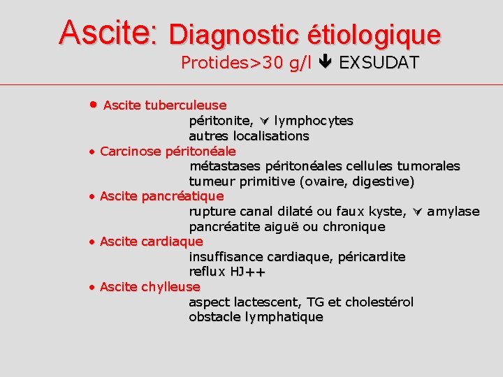 Ascite: Diagnostic étiologique Protides>30 g/l EXSUDAT • • • Ascite tuberculeuse péritonite, lymphocytes autres