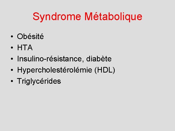Syndrome Métabolique • • • Obésité HTA Insulino-résistance, diabète Hypercholestérolémie (HDL) Triglycérides 