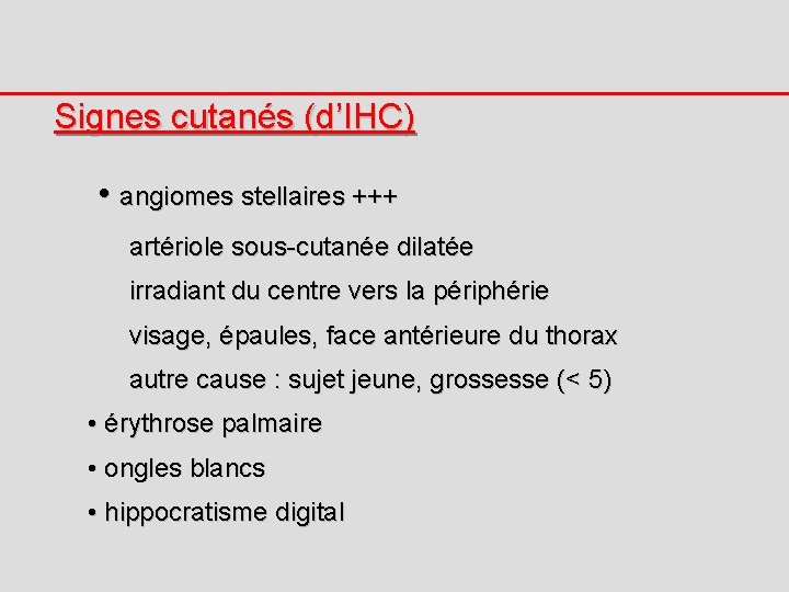 Signes cutanés (d’IHC) • angiomes stellaires +++ artériole sous-cutanée dilatée irradiant du centre vers