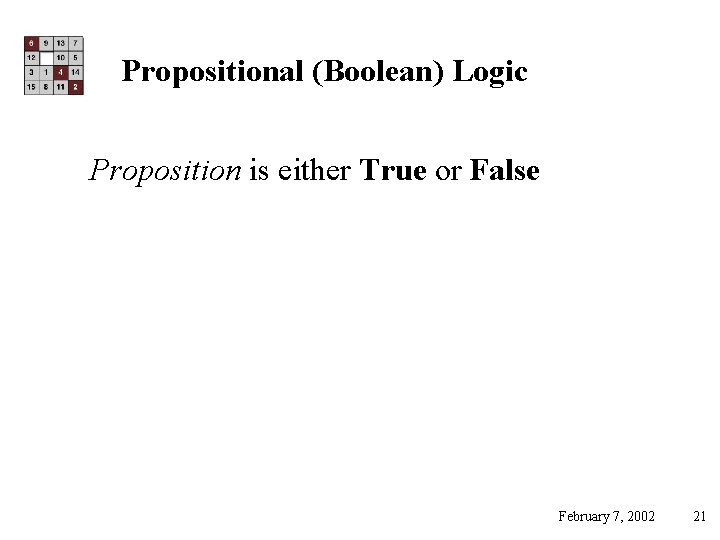 Propositional (Boolean) Logic Proposition is either True or False February 7, 2002 21 
