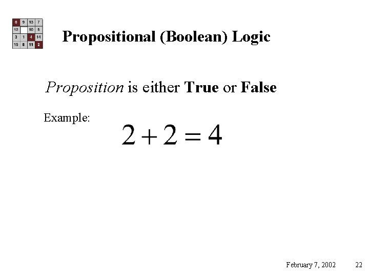 Propositional (Boolean) Logic Proposition is either True or False Example: February 7, 2002 22