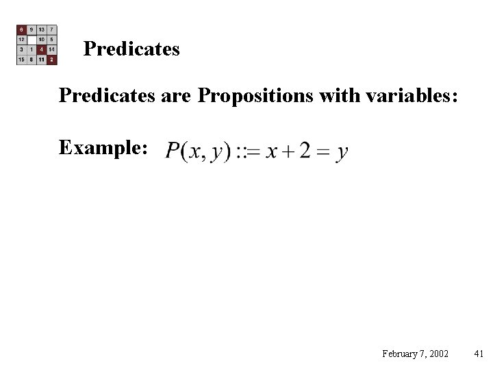 Predicates are Propositions with variables: Example: February 7, 2002 41 
