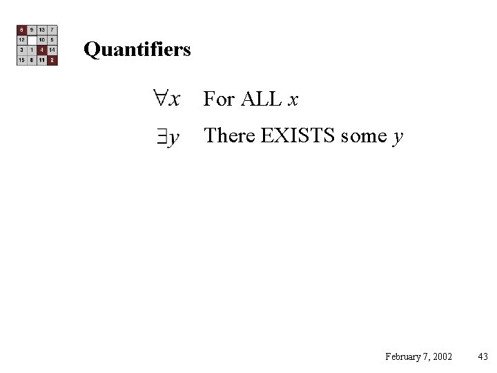 Quantifiers For ALL x There EXISTS some y February 7, 2002 43 