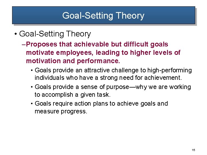 Goal-Setting Theory • Goal-Setting Theory – Proposes that achievable but difficult goals motivate employees,