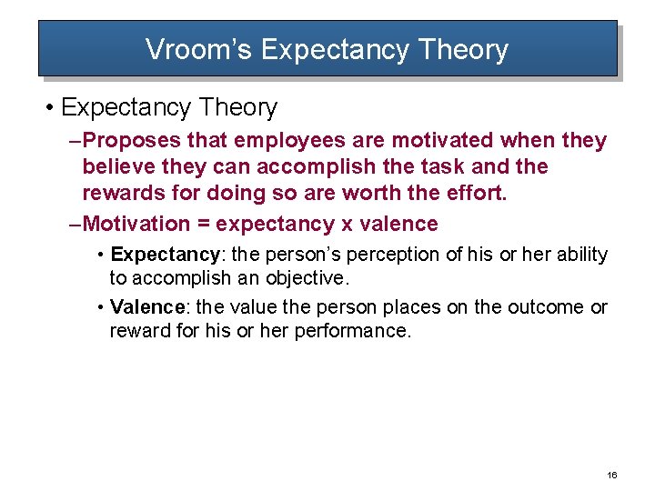 Vroom’s Expectancy Theory • Expectancy Theory – Proposes that employees are motivated when they