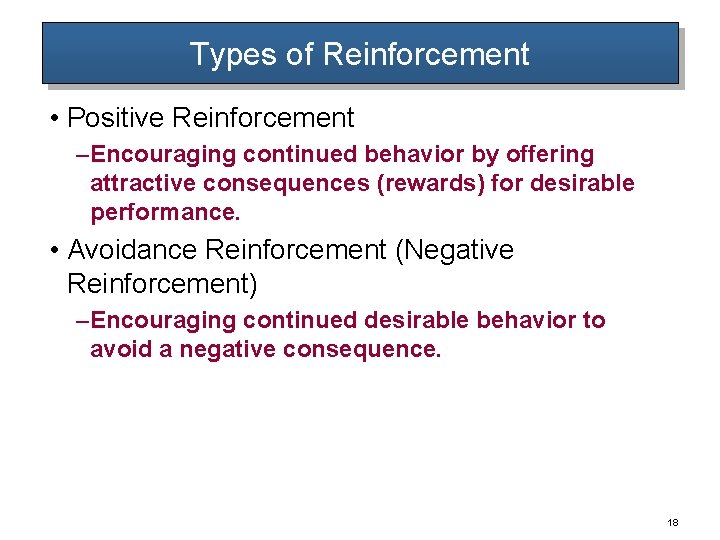 Types of Reinforcement • Positive Reinforcement – Encouraging continued behavior by offering attractive consequences
