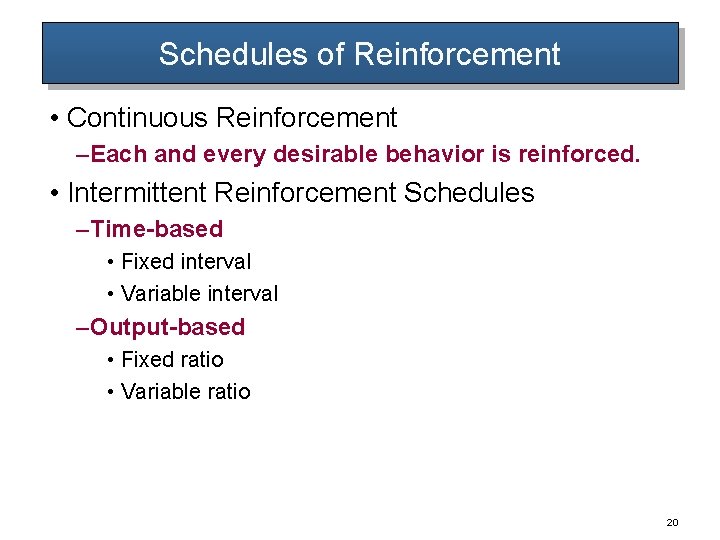 Schedules of Reinforcement • Continuous Reinforcement – Each and every desirable behavior is reinforced.