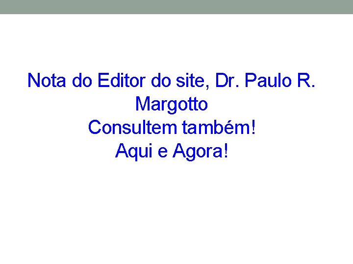 Nota do Editor do site, Dr. Paulo R. Margotto Consultem também! Aqui e Agora!