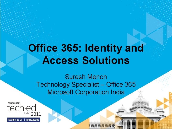 Office 365: Identity and Access Solutions Suresh Menon Technology Specialist – Office 365 Microsoft