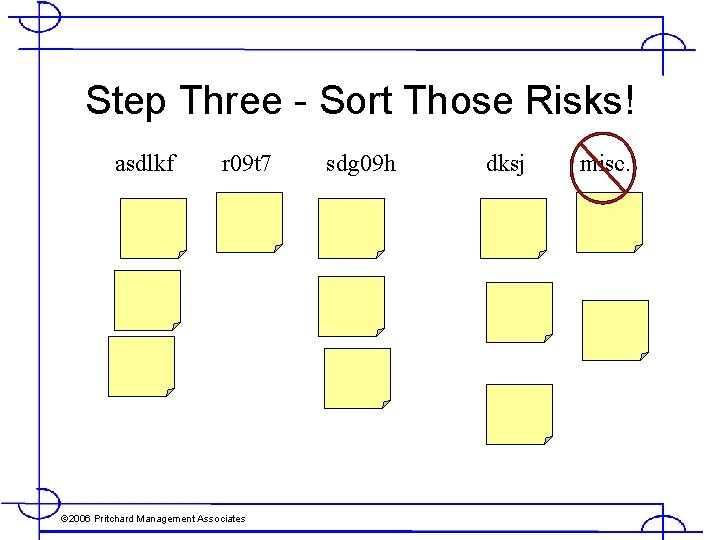 Step Three - Sort Those Risks! asdlkf r 09 t 7 © 2006 Pritchard