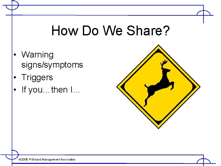 How Do We Share? • Warning signs/symptoms • Triggers • If you…then I… ©