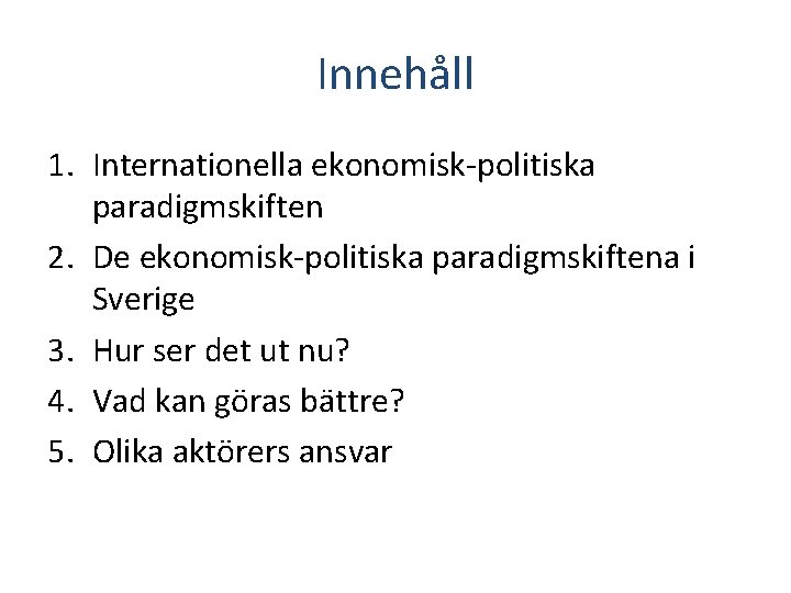 Innehåll 1. Internationella ekonomisk-politiska paradigmskiften 2. De ekonomisk-politiska paradigmskiftena i Sverige 3. Hur ser