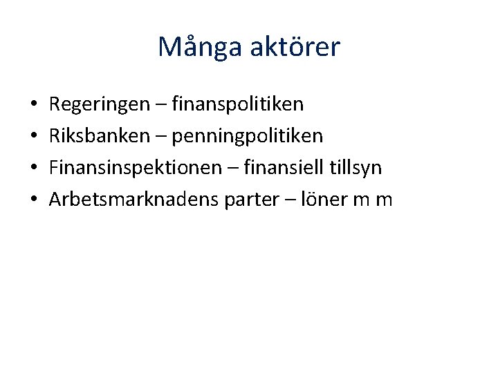 Många aktörer • • Regeringen – finanspolitiken Riksbanken – penningpolitiken Finansinspektionen – finansiell tillsyn