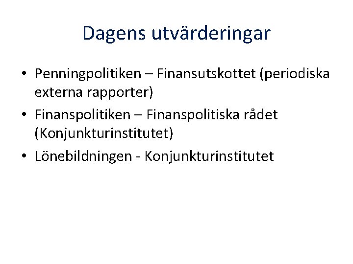 Dagens utvärderingar • Penningpolitiken – Finansutskottet (periodiska externa rapporter) • Finanspolitiken – Finanspolitiska rådet