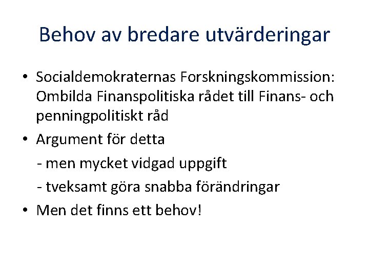 Behov av bredare utvärderingar • Socialdemokraternas Forskningskommission: Ombilda Finanspolitiska rådet till Finans- och penningpolitiskt