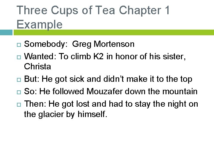 Three Cups of Tea Chapter 1 Example Somebody: Greg Mortenson Wanted: To climb K