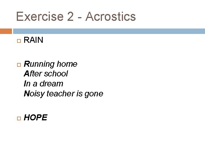 Exercise 2 - Acrostics RAIN Running home After school In a dream Noisy teacher