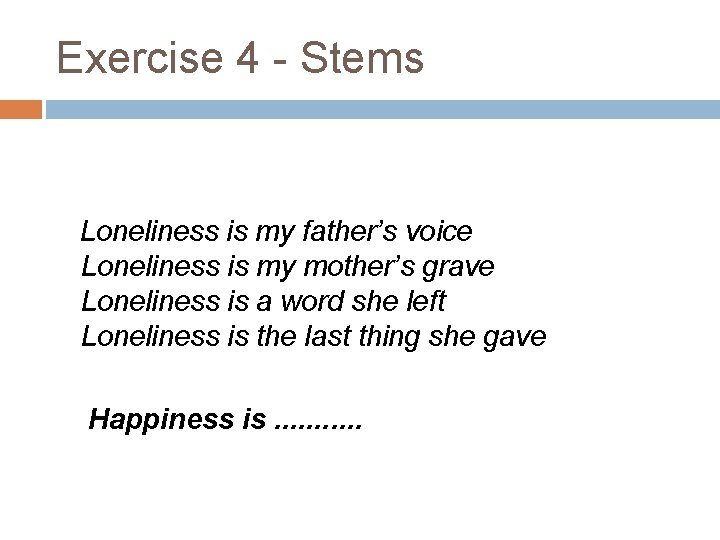 Exercise 4 - Stems Loneliness is my father’s voice Loneliness is my mother’s grave