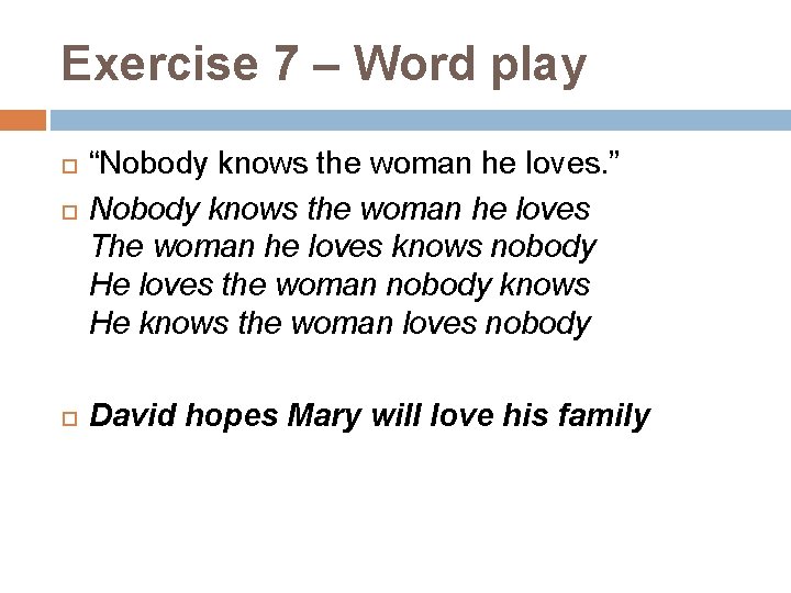 Exercise 7 – Word play “Nobody knows the woman he loves. ” Nobody knows