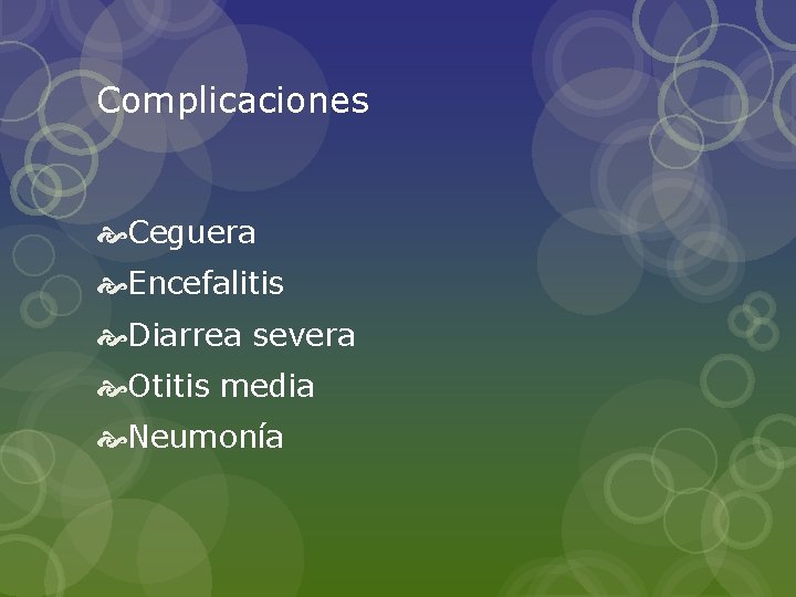 Complicaciones Ceguera Encefalitis Diarrea severa Otitis media Neumonía 