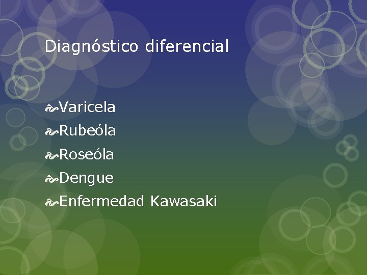 Diagnóstico diferencial Varicela Rubeóla Roseóla Dengue Enfermedad Kawasaki 