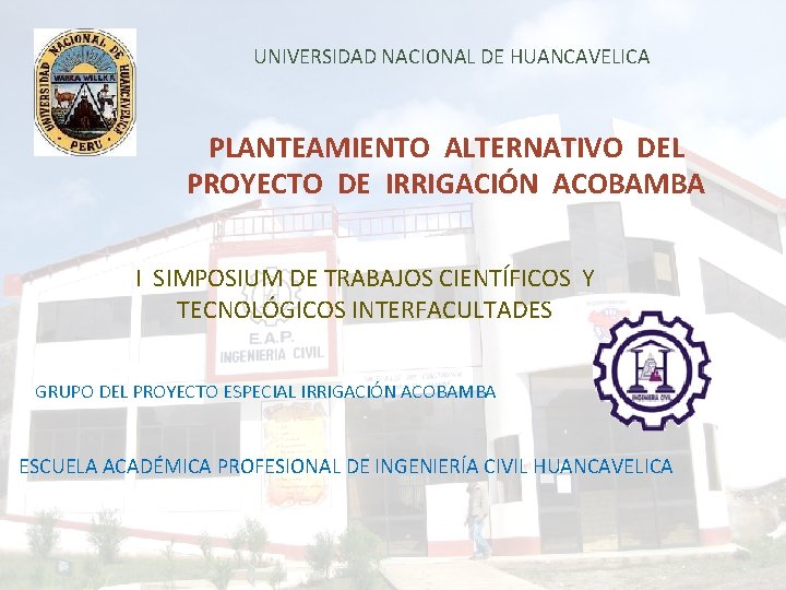 UNIVERSIDAD NACIONAL DE HUANCAVELICA PLANTEAMIENTO ALTERNATIVO DEL PROYECTO DE IRRIGACIÓN ACOBAMBA I SIMPOSIUM DE