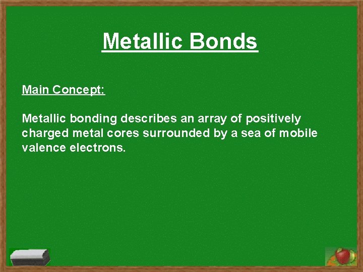 Metallic Bonds Main Concept: Metallic bonding describes an array of positively charged metal cores