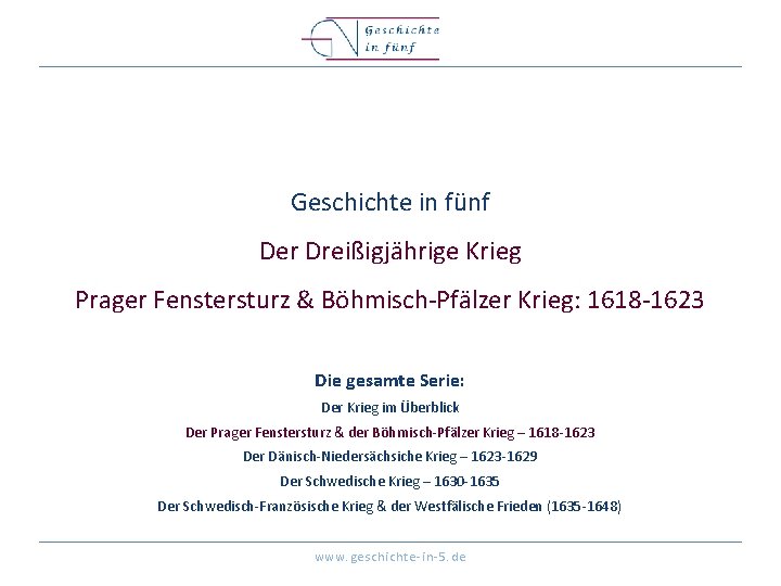 Geschichte in fünf Der Dreißigjährige Krieg Prager Fenstersturz & Böhmisch-Pfälzer Krieg: 1618 -1623 Die