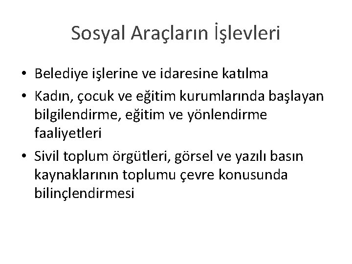Sosyal Araçların İşlevleri • Belediye işlerine ve idaresine katılma • Kadın, çocuk ve eğitim