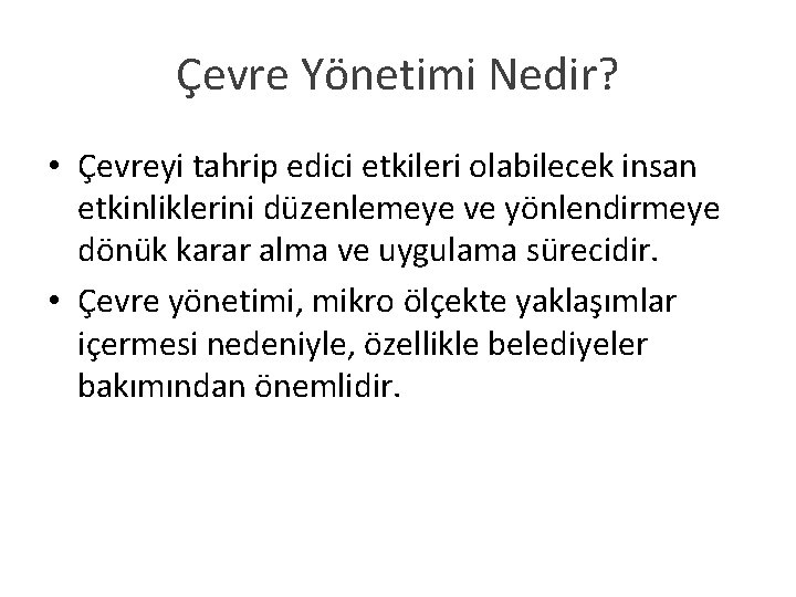 Çevre Yönetimi Nedir? • Çevreyi tahrip edici etkileri olabilecek insan etkinliklerini düzenlemeye ve yönlendirmeye