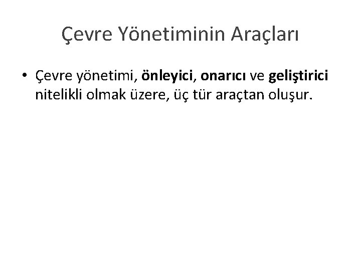 Çevre Yönetiminin Araçları • Çevre yönetimi, önleyici, onarıcı ve geliştirici nitelikli olmak üzere, üç