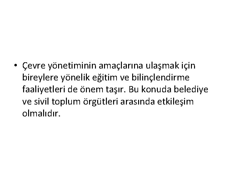  • Çevre yönetiminin amaçlarına ulaşmak için bireylere yönelik eğitim ve bilinçlendirme faaliyetleri de