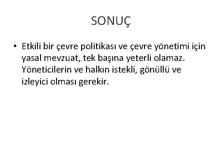 SONUÇ • Etkili bir çevre politikası ve çevre yönetimi için yasal mevzuat, tek başına