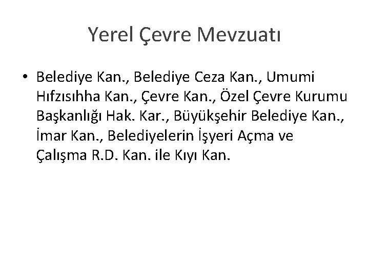 Yerel Çevre Mevzuatı • Belediye Kan. , Belediye Ceza Kan. , Umumi Hıfzısıhha Kan.