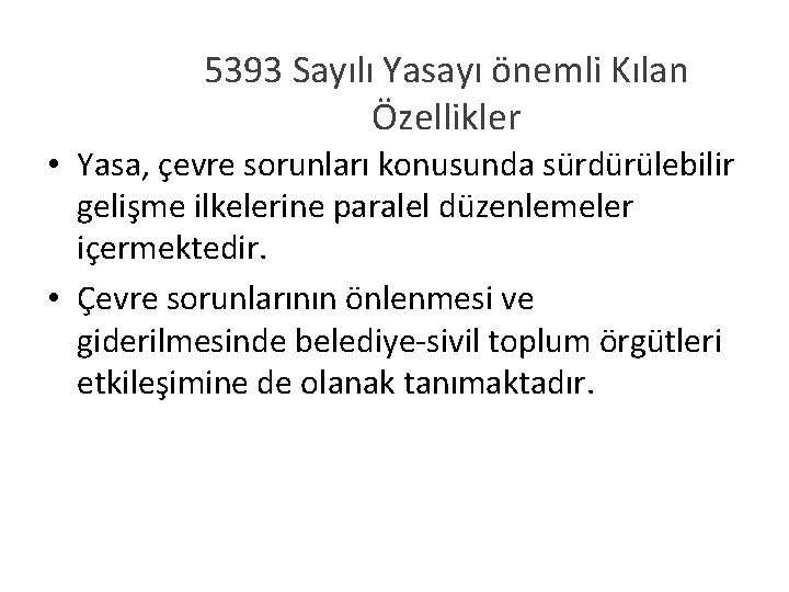 5393 Sayılı Yasayı önemli Kılan Özellikler • Yasa, çevre sorunları konusunda sürdürülebilir gelişme ilkelerine