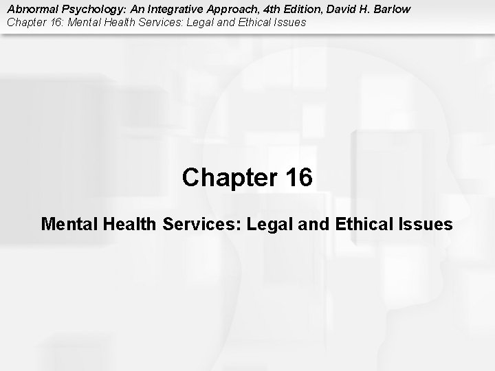 Abnormal Psychology: An Integrative Approach, 4 th Edition, David H. Barlow Chapter 16: Mental