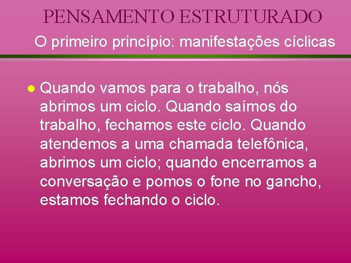 PENSAMENTO ESTRUTURADO O primeiro princípio: manifestações cíclicas l Quando vamos para o trabalho, nós