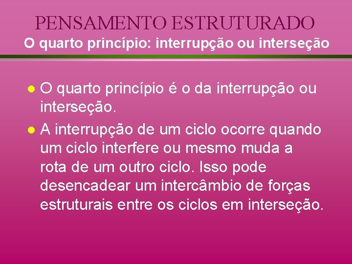 PENSAMENTO ESTRUTURADO O quarto princípio: interrupção ou interseção O quarto princípio é o da