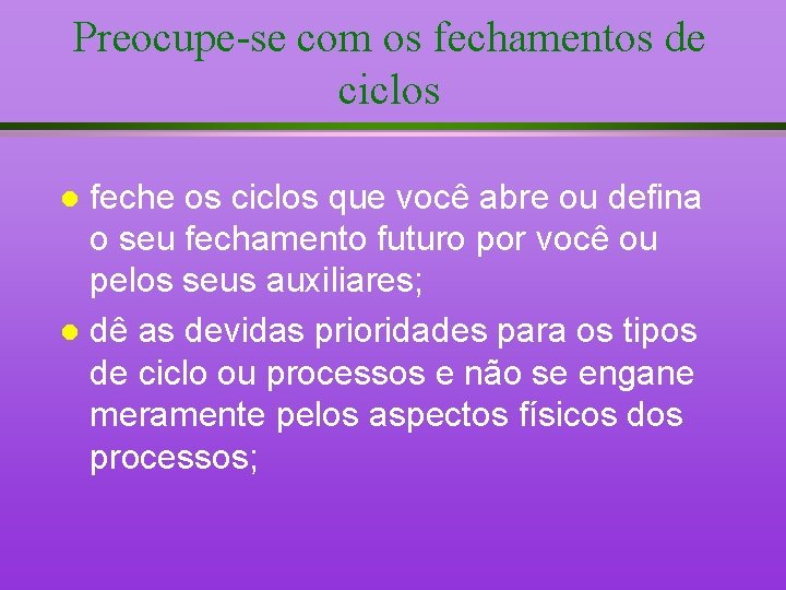 Preocupe-se com os fechamentos de ciclos feche os ciclos que você abre ou defina