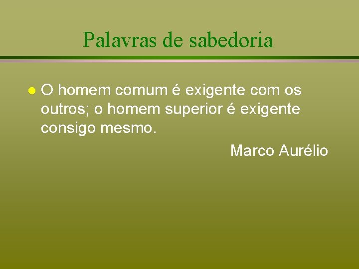 Palavras de sabedoria l O homem comum é exigente com os outros; o homem