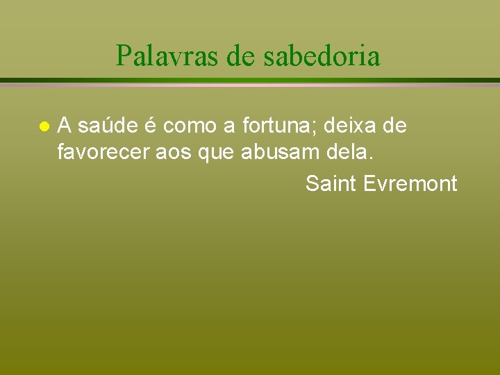 Palavras de sabedoria l A saúde é como a fortuna; deixa de favorecer aos