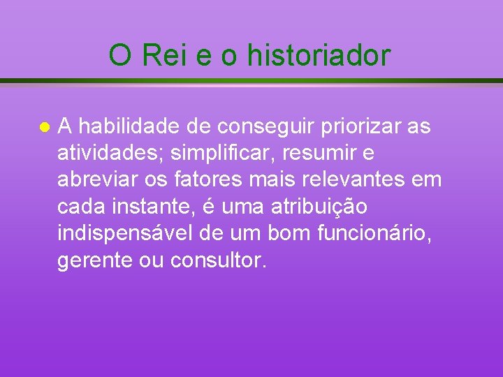 O Rei e o historiador l A habilidade de conseguir priorizar as atividades; simplificar,