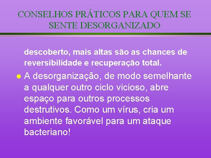 CONSELHOS PRÁTICOS PARA QUEM SE SENTE DESORGANIZADO descoberto, mais altas são as chances de