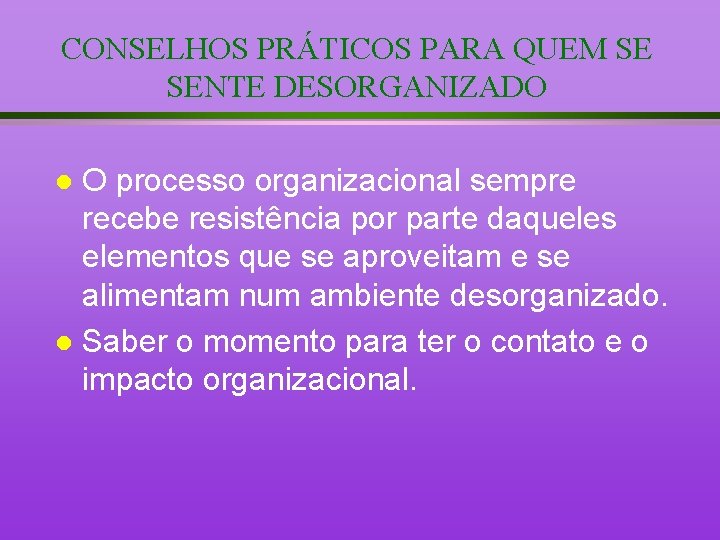 CONSELHOS PRÁTICOS PARA QUEM SE SENTE DESORGANIZADO O processo organizacional sempre recebe resistência por