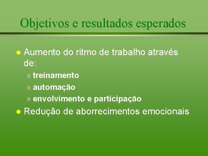 Objetivos e resultados esperados l Aumento do ritmo de trabalho através de: » treinamento